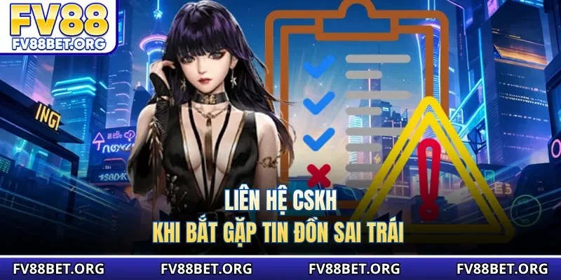 Liên hệ CSKH khi bắt gặp tin đồn sai trái